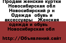 Продам женские куртки - Новосибирская обл., Новосибирский р-н Одежда, обувь и аксессуары » Женская одежда и обувь   . Новосибирская обл.